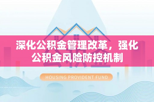 龙安深化公积金管理改革，强化公积金风险防控机制