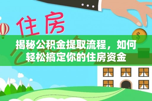 龙安揭秘公积金提取流程，如何轻松搞定你的住房资金