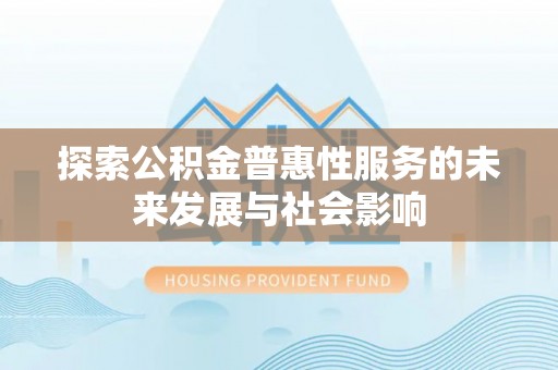 龙安探索公积金普惠性服务的未来发展与社会影响