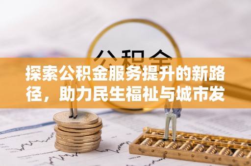 龙安探索公积金服务提升的新路径，助力民生福祉与城市发展