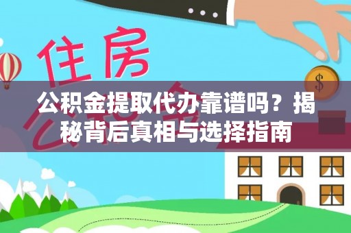 龙安公积金提取代办靠谱吗？揭秘背后真相与选择指南