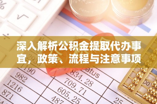 龙安深入解析公积金提取代办事宜，政策、流程与注意事项全攻略