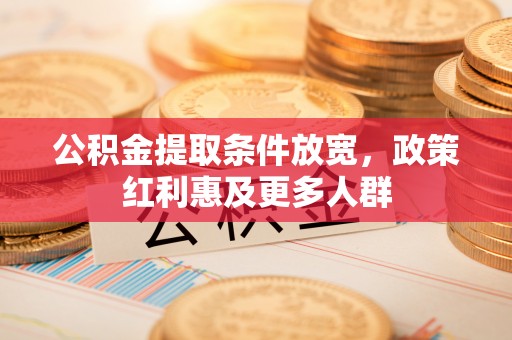 龙安公积金提取条件放宽，政策红利惠及更多人群