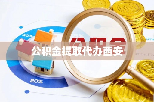 龙安公积金提取代办西安
