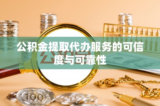 龙安公积金提取代办服务的可信度与可靠性