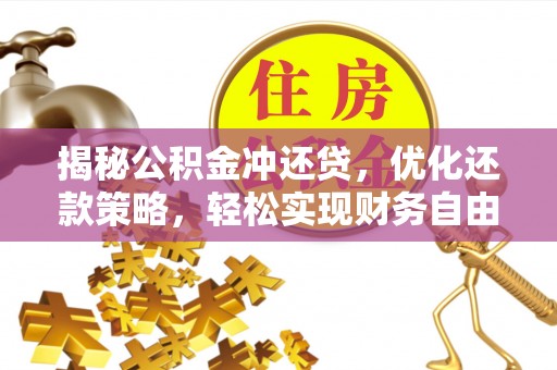 龙安揭秘公积金冲还贷，优化还款策略，轻松实现财务自由